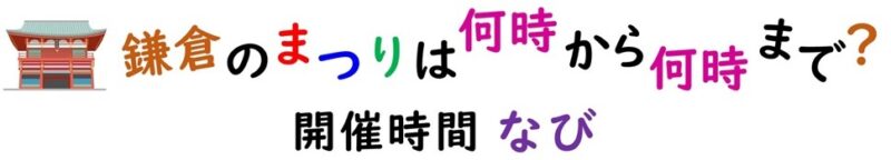 鎌倉のまつりは何時から何時まで？ 開催時間ナビ